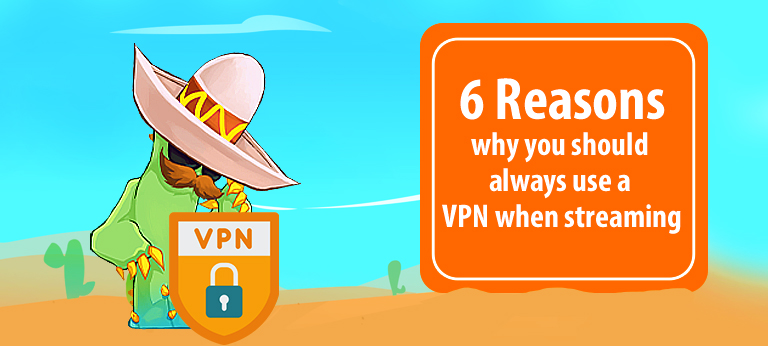 6 Reasons Why You Should Always Use A VPN When Streaming